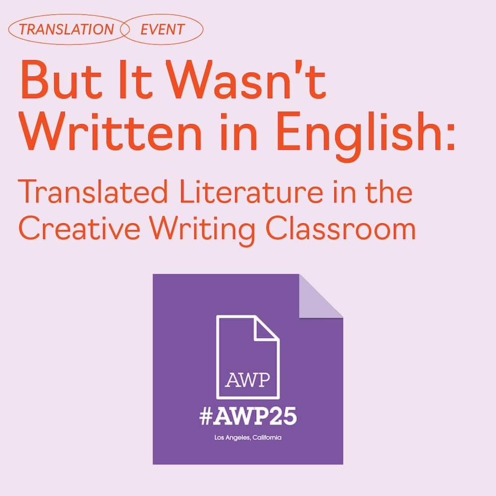 AWP 2025 Panel: &ldquo;But It Wasn&rsquo;t Written in English&rdquo;&mdash;Translated Literature in the Creative Writing Classroom