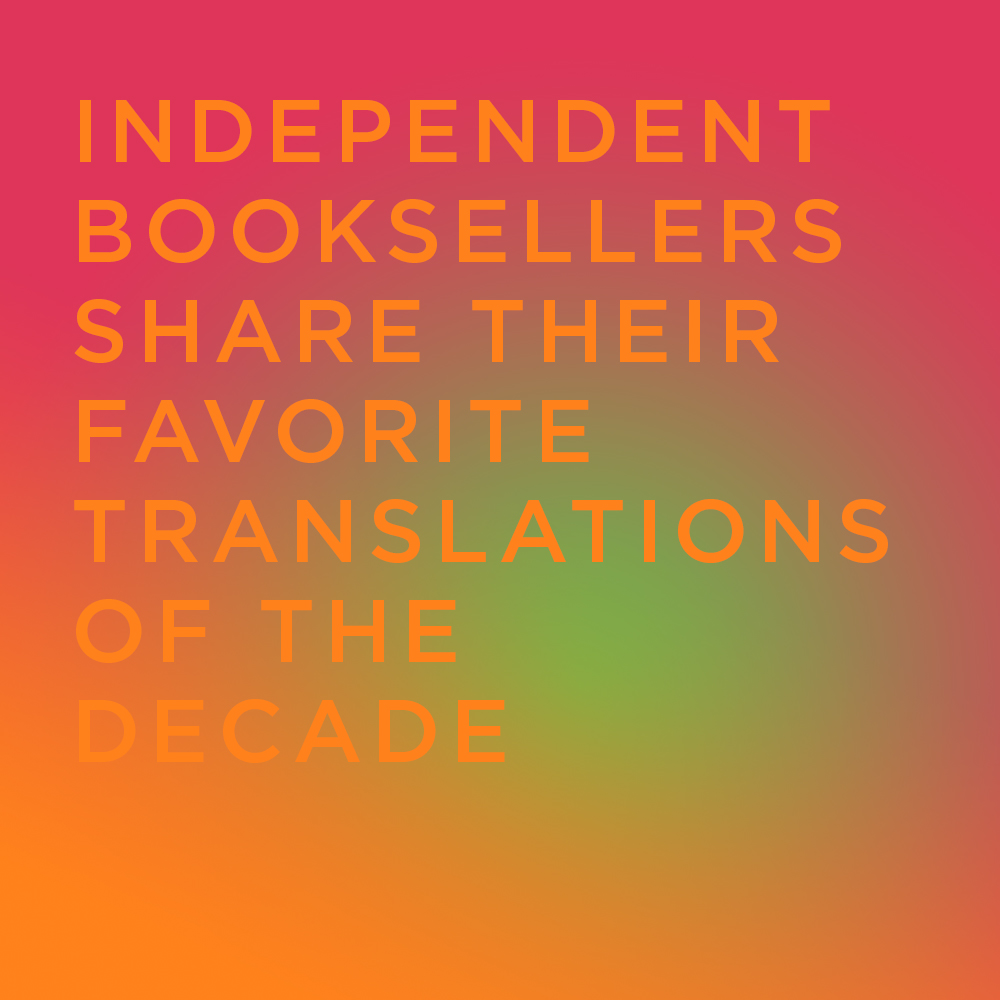 Indie Booksellers Share Their Favorite Translations of the Decade