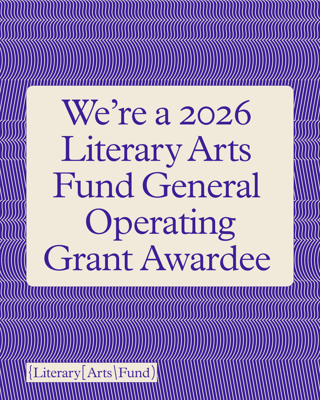 We're a 2026 Literary Arts Fund General Operating Grant Awardee