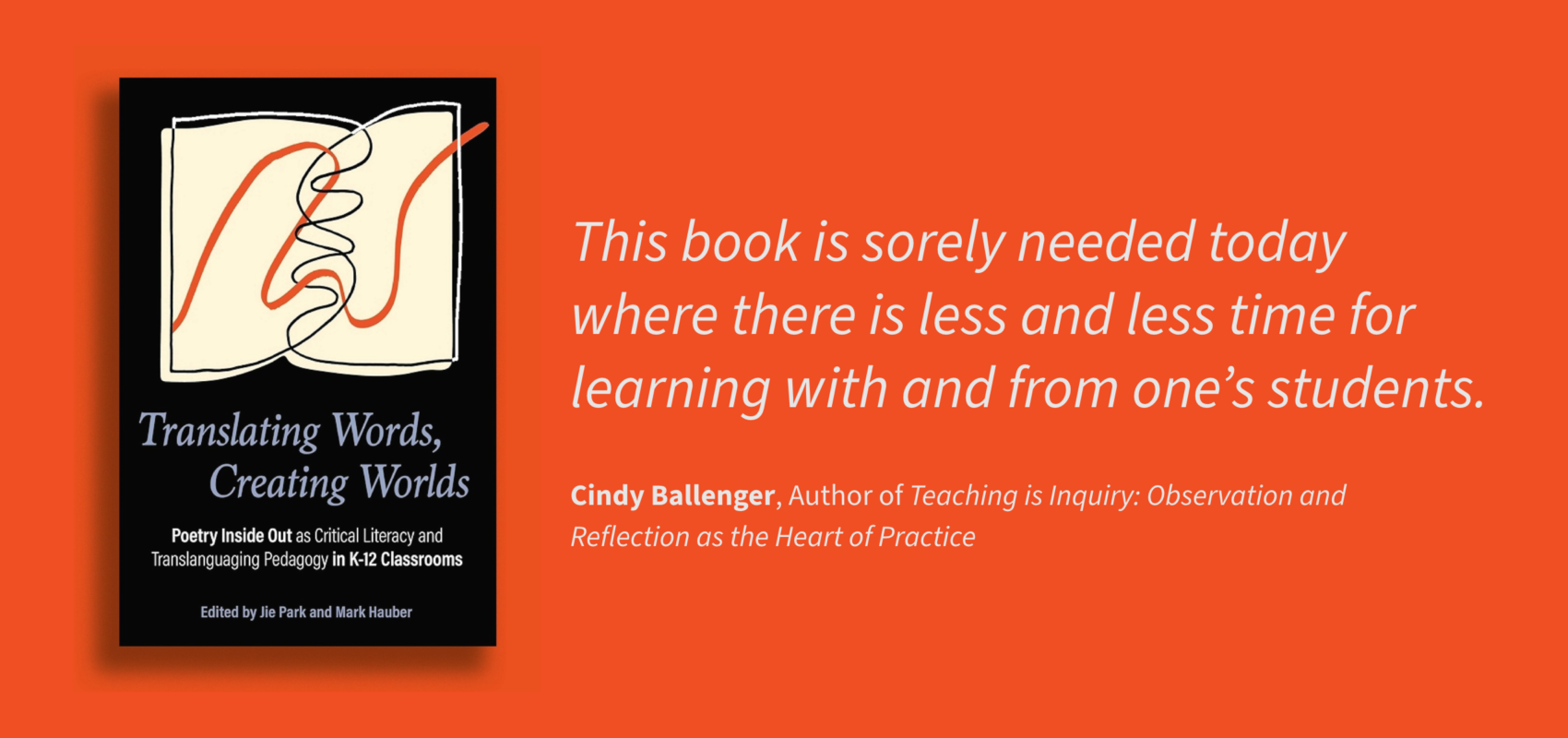 Translating Words, Creating Worlds: Poetry Inside Out book with quote from Cindy Ballenger: "This book is sorely needed today where there is less and less time for learning with and from one's students."