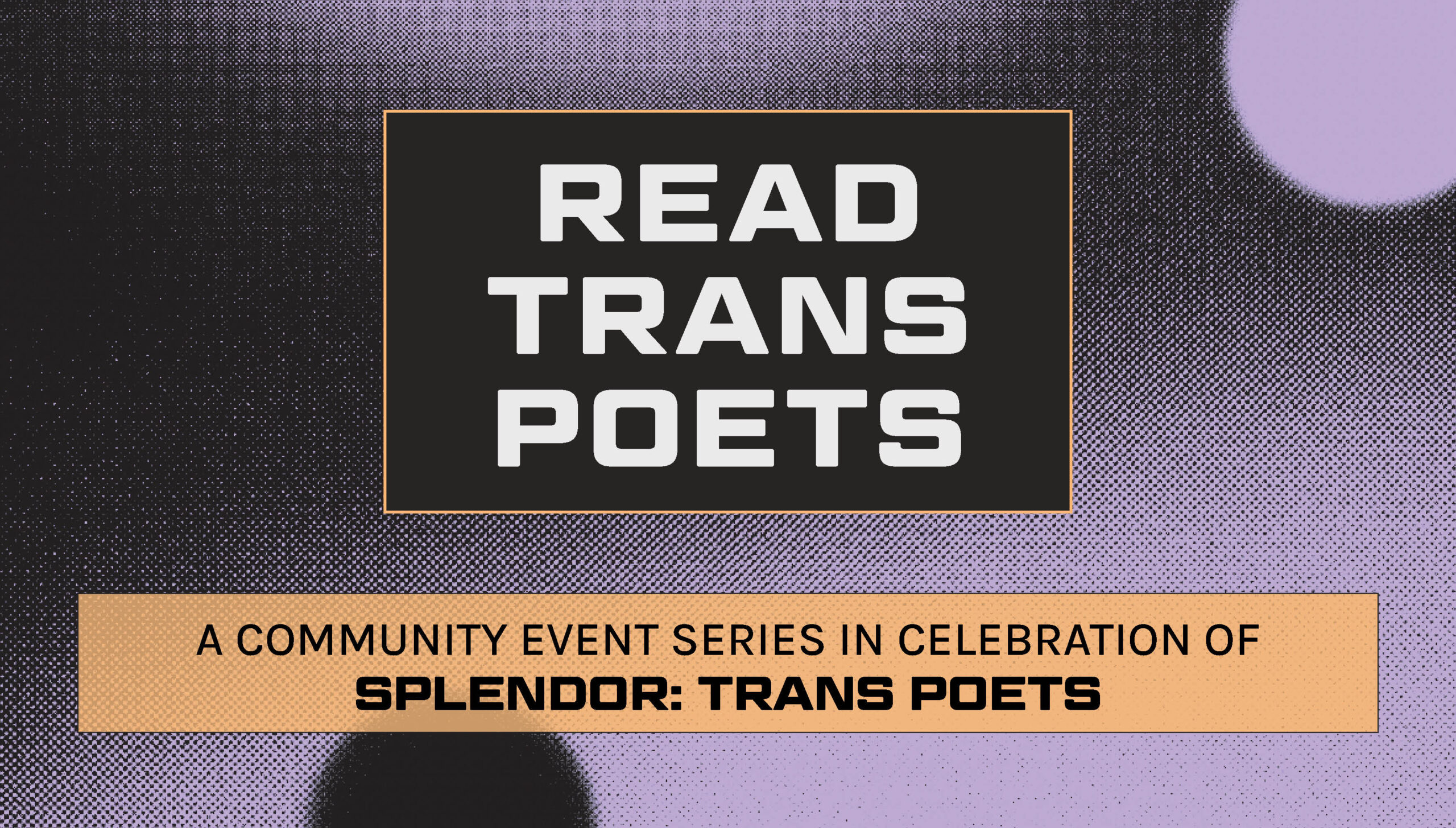 Graphic featuring Read Trans Poets: A Community Event Series in Celebration of Splendor: Trans Poets